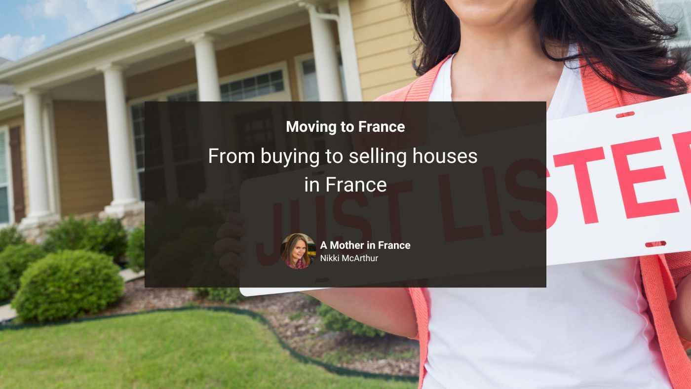 Moving to France - From buying to selling house in France | Nikki McArthur | A Mother in France
